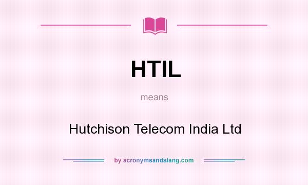 What does HTIL mean? It stands for Hutchison Telecom India Ltd