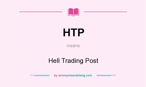 What does HTP mean? It stands for Hell Trading Post