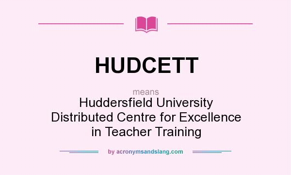 What does HUDCETT mean? It stands for Huddersfield University Distributed Centre for Excellence in Teacher Training