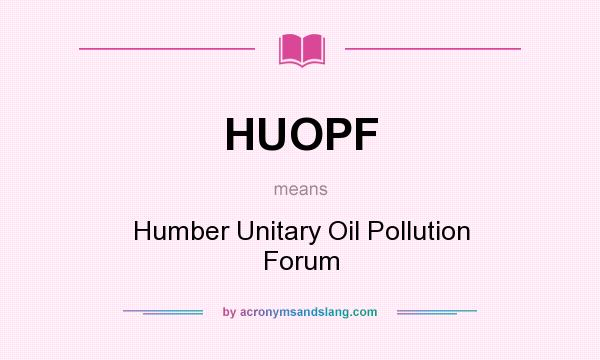What does HUOPF mean? It stands for Humber Unitary Oil Pollution Forum
