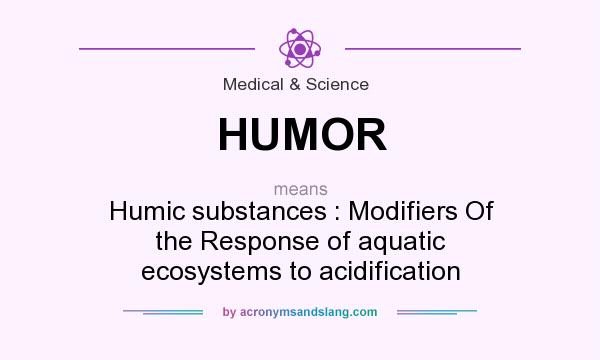 What does HUMOR mean? It stands for Humic substances : Modifiers Of the Response of aquatic ecosystems to acidification