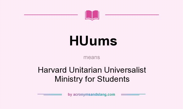 What does HUums mean? It stands for Harvard Unitarian Universalist Ministry for Students