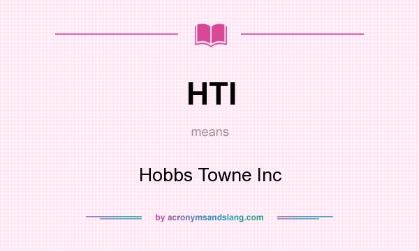 What does HTI mean? It stands for Hobbs Towne Inc