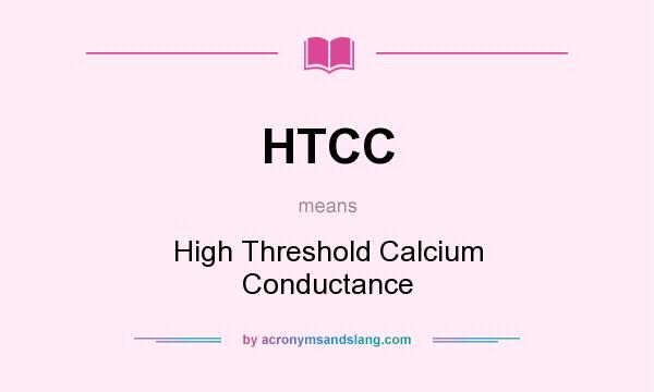 What does HTCC mean? It stands for High Threshold Calcium Conductance