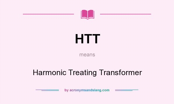 What does HTT mean? It stands for Harmonic Treating Transformer
