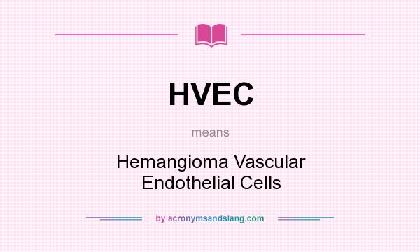 What does HVEC mean? It stands for Hemangioma Vascular Endothelial Cells