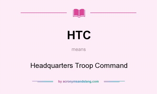 What does HTC mean? It stands for Headquarters Troop Command