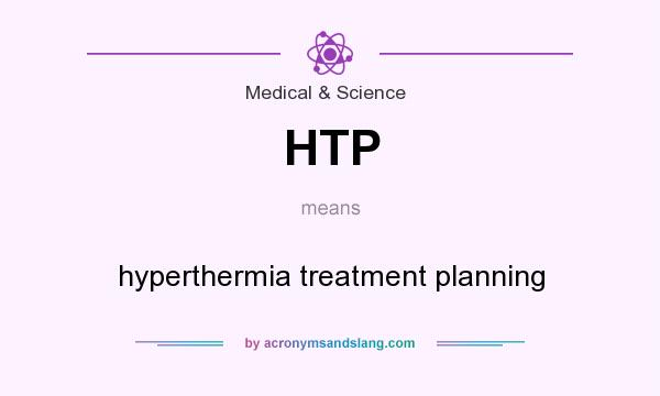 What does HTP mean? It stands for hyperthermia treatment planning