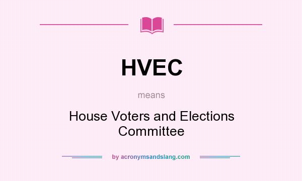 What does HVEC mean? It stands for House Voters and Elections Committee