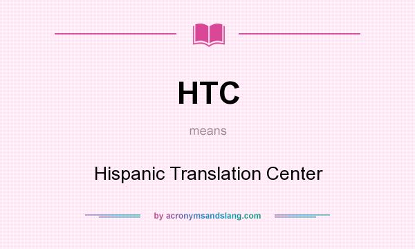 What does HTC mean? It stands for Hispanic Translation Center