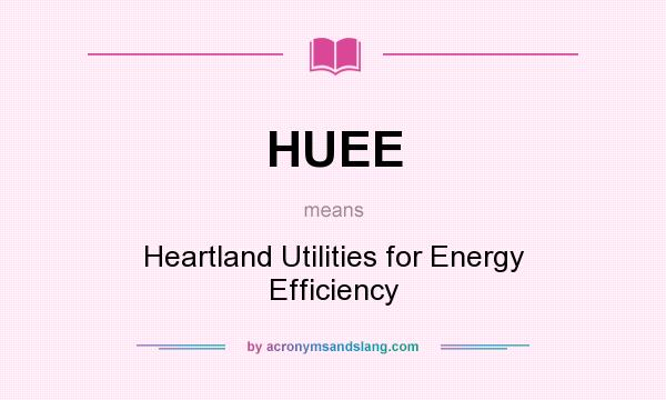 What does HUEE mean? It stands for Heartland Utilities for Energy Efficiency