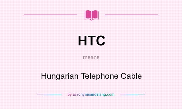 What does HTC mean? It stands for Hungarian Telephone Cable