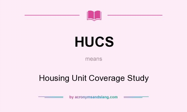 What does HUCS mean? It stands for Housing Unit Coverage Study