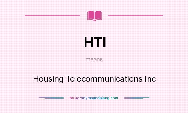 What does HTI mean? It stands for Housing Telecommunications Inc