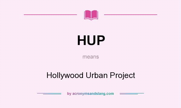 What does HUP mean? It stands for Hollywood Urban Project