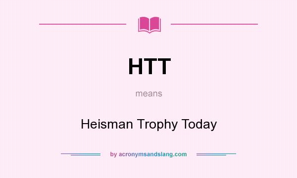 What does HTT mean? It stands for Heisman Trophy Today