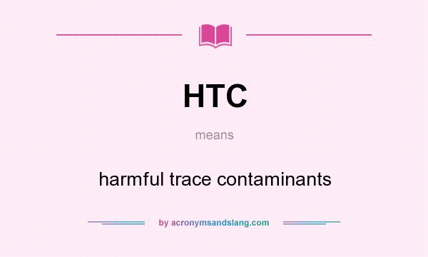 What does HTC mean? It stands for harmful trace contaminants