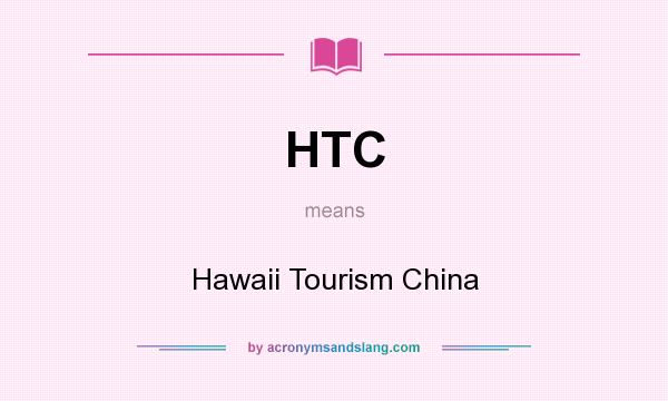 What does HTC mean? It stands for Hawaii Tourism China