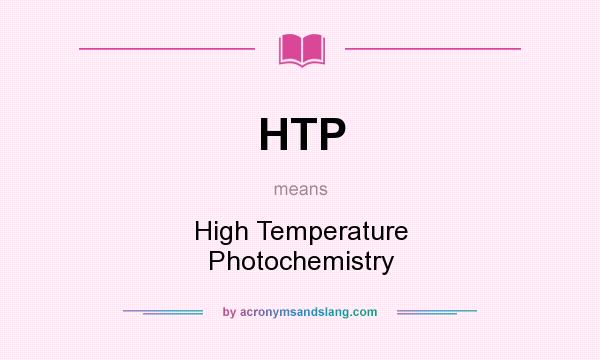 What does HTP mean? It stands for High Temperature Photochemistry