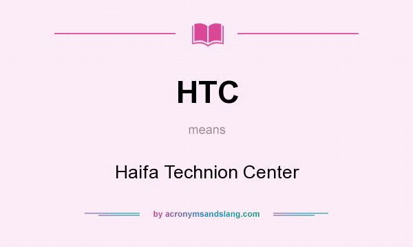 What does HTC mean? It stands for Haifa Technion Center