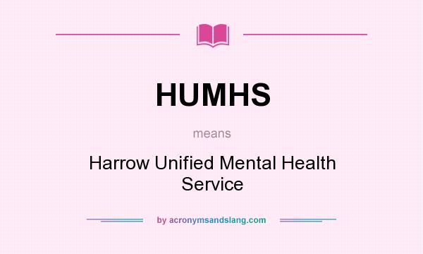 What does HUMHS mean? It stands for Harrow Unified Mental Health Service