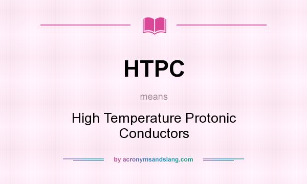 What does HTPC mean? It stands for High Temperature Protonic Conductors