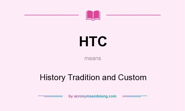 What does HTC mean? It stands for History Tradition and Custom