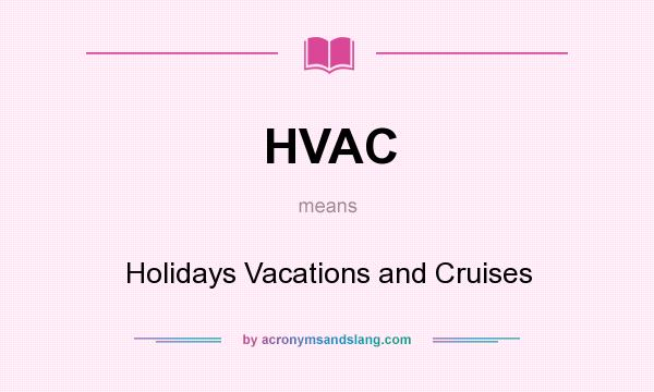 What does HVAC mean? It stands for Holidays Vacations and Cruises