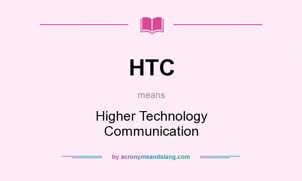 What does HTC mean? It stands for Higher Technology Communication