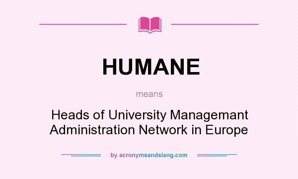 What does HUMANE mean? It stands for Heads of University Managemant Administration Network in Europe