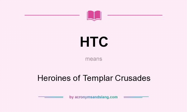 What does HTC mean? It stands for Heroines of Templar Crusades