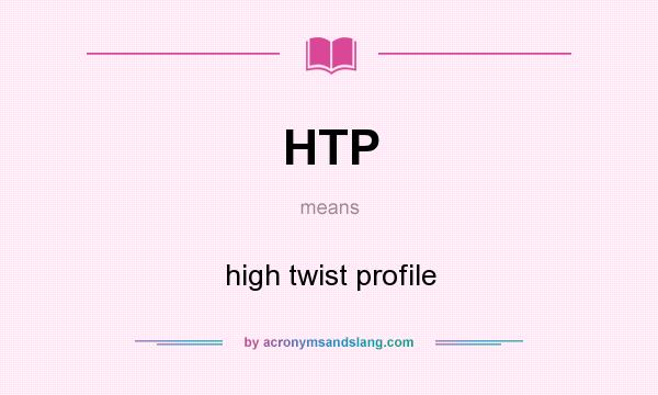 What does HTP mean? It stands for high twist profile