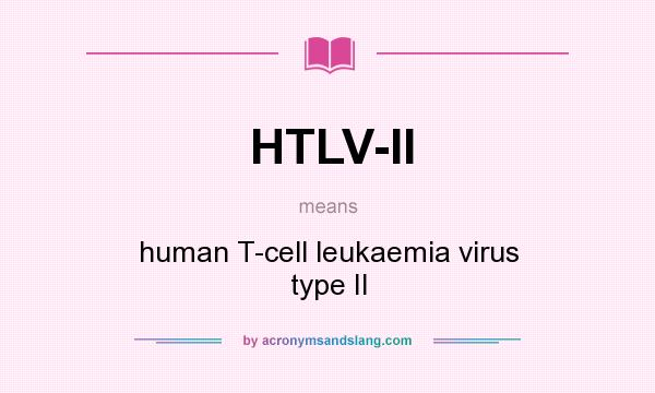 What does HTLV-II mean? It stands for human T-cell leukaemia virus type II