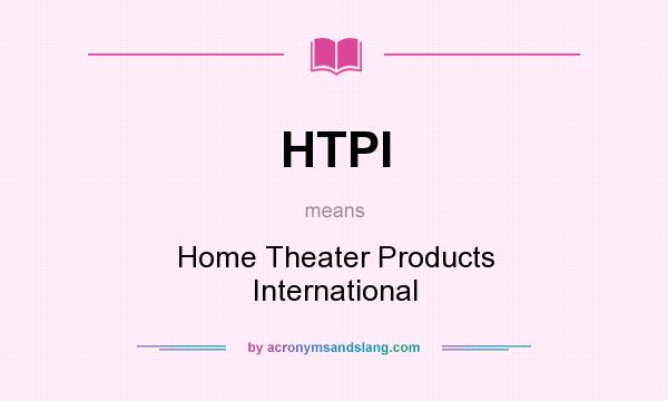 What does HTPI mean? It stands for Home Theater Products International
