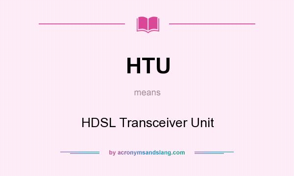 What does HTU mean? It stands for HDSL Transceiver Unit