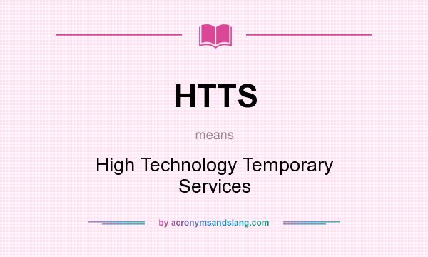 What does HTTS mean? It stands for High Technology Temporary Services