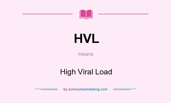 What does HVL mean? It stands for High Viral Load