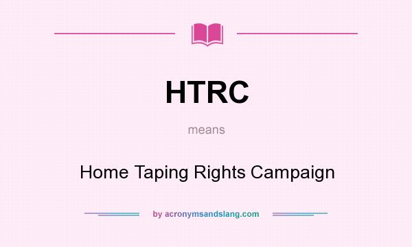 What does HTRC mean? It stands for Home Taping Rights Campaign