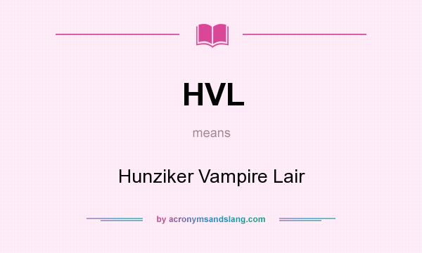 What does HVL mean? It stands for Hunziker Vampire Lair