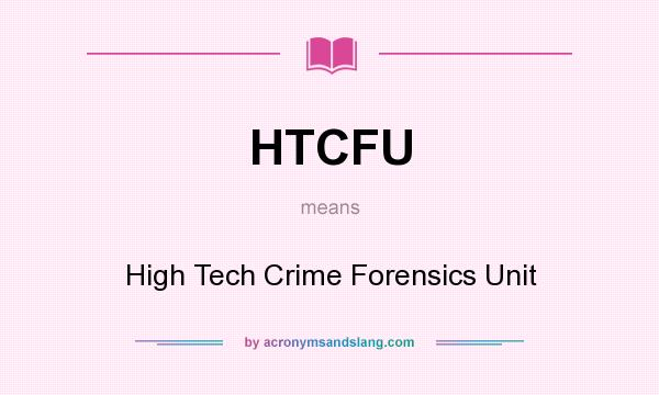 What does HTCFU mean? It stands for High Tech Crime Forensics Unit