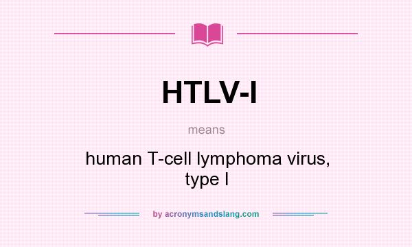 What does HTLV-I mean? It stands for human T-cell lymphoma virus, type I