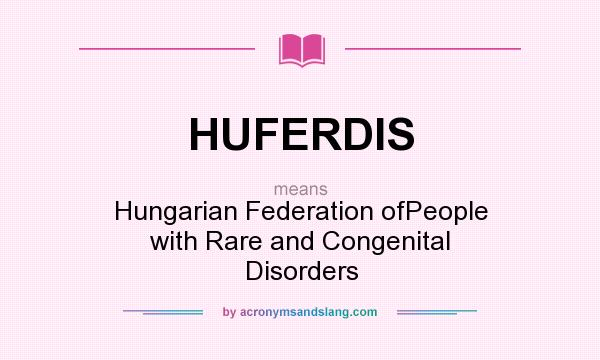 What does HUFERDIS mean? It stands for Hungarian Federation ofPeople with Rare and Congenital Disorders