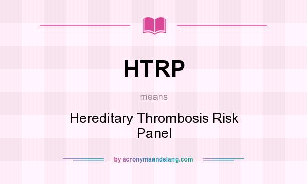 What does HTRP mean? It stands for Hereditary Thrombosis Risk Panel