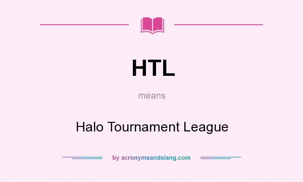 What does HTL mean? It stands for Halo Tournament League