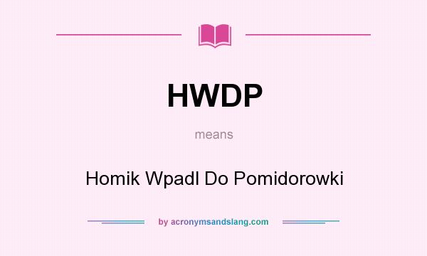 What does HWDP mean? It stands for Homik Wpadl Do Pomidorowki