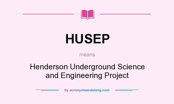 What does HUSEP mean? It stands for Henderson Underground Science and Engineering Project
