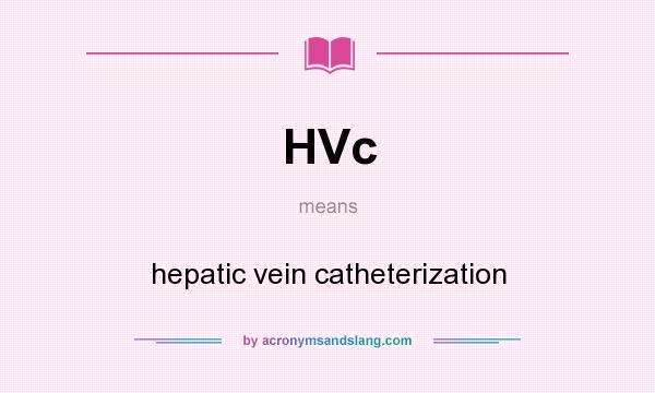 What does HVc mean? It stands for hepatic vein catheterization