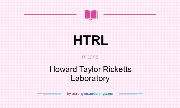 What does HTRL mean? It stands for Howard Taylor Ricketts Laboratory