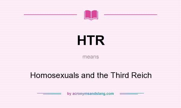 What does HTR mean? It stands for Homosexuals and the Third Reich