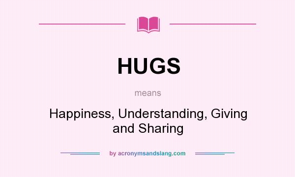 What does HUGS mean? It stands for Happiness, Understanding, Giving and Sharing